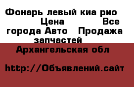 Фонарь левый киа рио(kia rio) › Цена ­ 5 000 - Все города Авто » Продажа запчастей   . Архангельская обл.